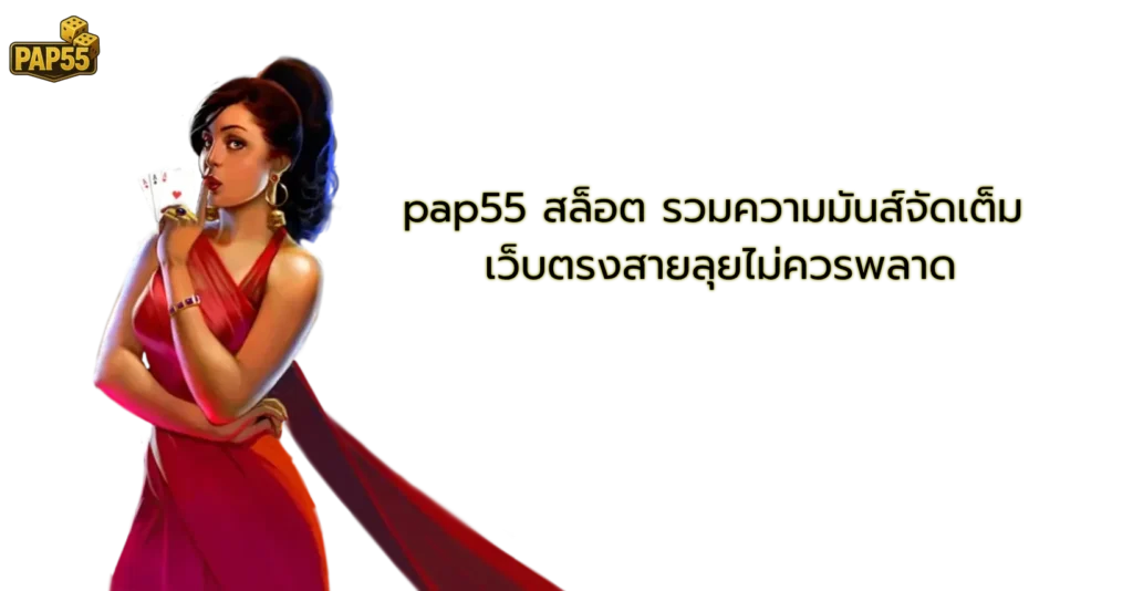pap55 สล็อต รวมความมันส์จัดเต็ม เว็บตรงสายลุยไม่ควรพลาด